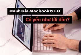 Đánh giá MacBook NEO: Trải nghiệm thực tế và so sánh với MacBook Air – Có yếu như lời đồn?