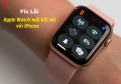 Apple Watch Bị Mất Kết Nối Với iPhone Phải Làm Sao? Cách Khắc Phục