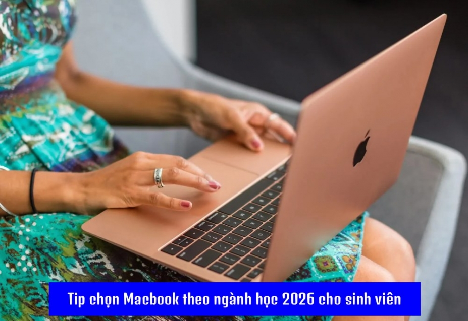 Chọn MacBook Theo Ngành Học Năm 2026: Sinh Viên Nên Mua Dòng Nào?