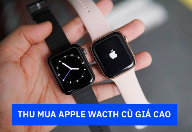 Thu Mua Apple Watch Cũ Giá Cao| Bán Nhanh, Thanh Toán Liền