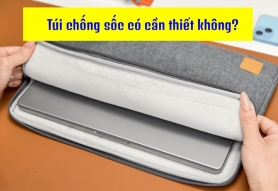 MacBook Có Cần Túi Chống Sốc Không? Kinh Nghiệm mua túi chống sốc.