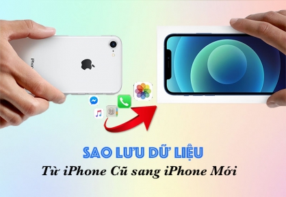 Cách chuyển dữ liệu từ iPhone cũ sang iPhone mới dễ dàng